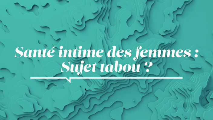 La Santé D'abord : La santé intime des femmes : sujet tabou ?