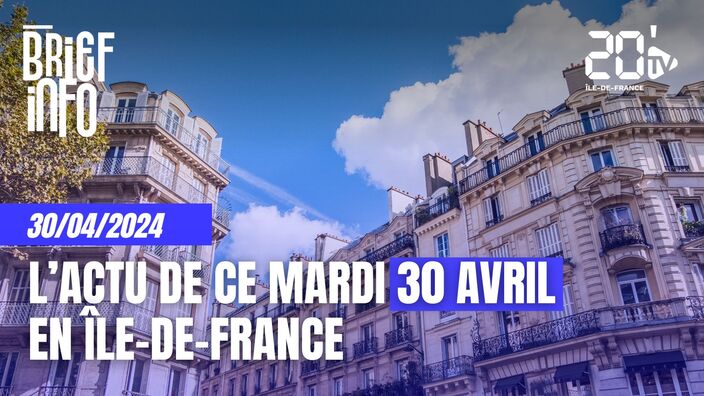 Le Brief de ce mardi 30 avril en Île-de-France