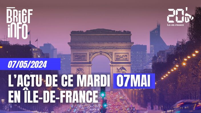 Le Brief de ce mardi 07 mai en Île-de-France