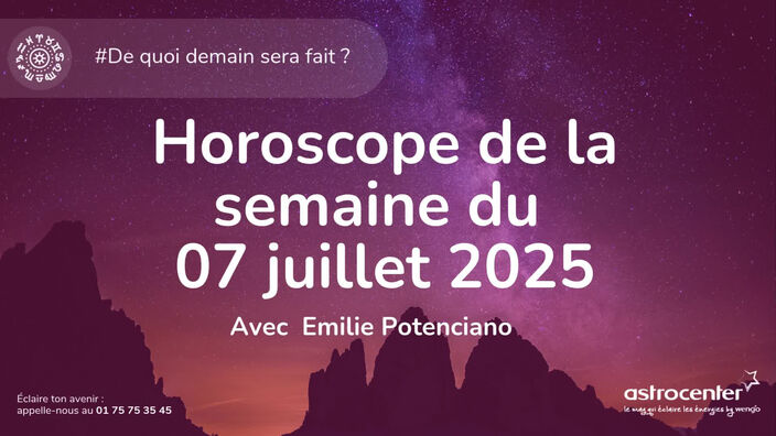 L'horoscope du 7 juillet au 13 juillet 2025